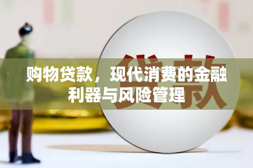 崇明购物贷款，现代消费的金融利器与风险管理