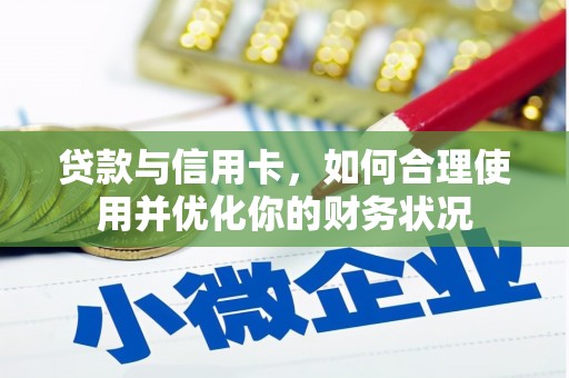 崇明贷款与信用卡，如何合理使用并优化你的财务状况