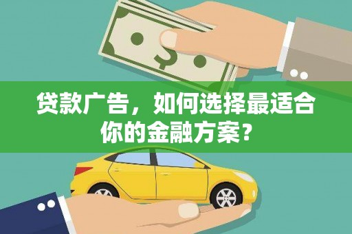 崇明贷款广告，如何选择最适合你的金融方案？