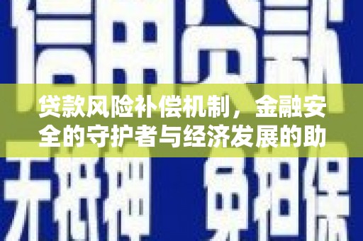 崇明贷款风险补偿机制，金融安全的守护者与经济发展的助推器