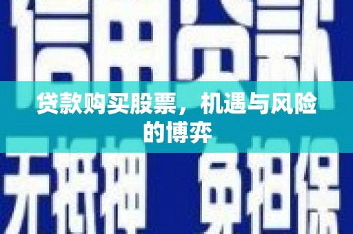 崇明贷款购买股票，机遇与风险的博弈