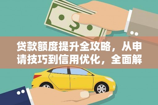 崇明贷款额度提升全攻略，从申请技巧到信用优化，全面解析