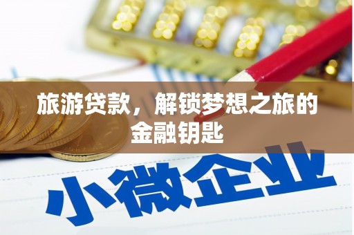 崇明旅游贷款，解锁梦想之旅的金融钥匙