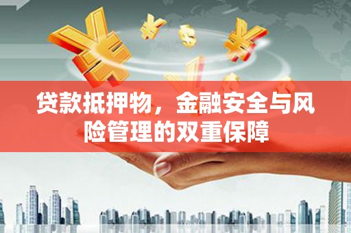崇明贷款抵押物，金融安全与风险管理的双重保障