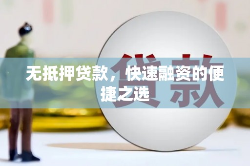 崇明无抵押贷款，快速融资的便捷之选