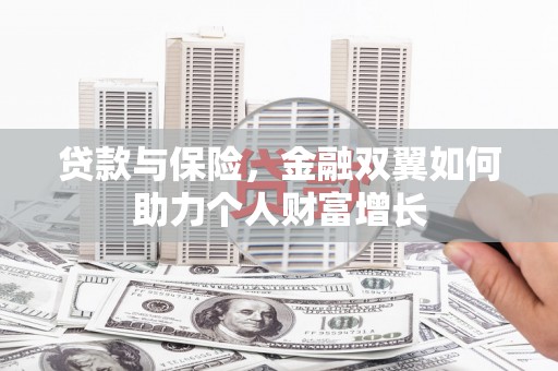 崇明贷款与保险，金融双翼如何助力个人财富增长