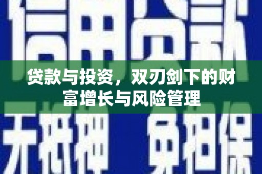 崇明贷款与投资，双刃剑下的财富增长与风险管理