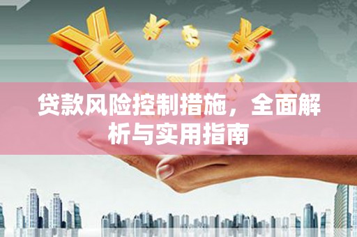 崇明贷款风险控制措施，全面解析与实用指南