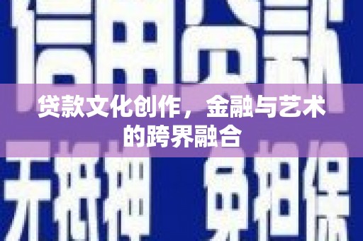 崇明贷款文化创作，金融与艺术的跨界融合