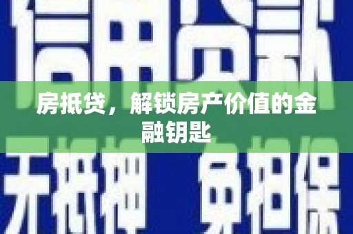 崇明房抵贷，解锁房产价值的金融钥匙
