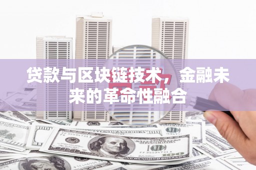 崇明贷款与区块链技术，金融未来的革命性融合