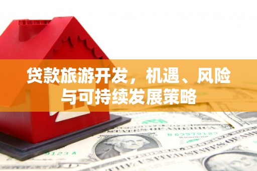 崇明贷款旅游开发，机遇、风险与可持续发展策略