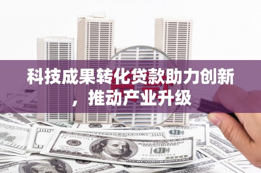崇明科技成果转化贷款助力创新，推动产业升级