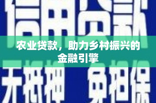 崇明农业贷款，助力乡村振兴的金融引擎