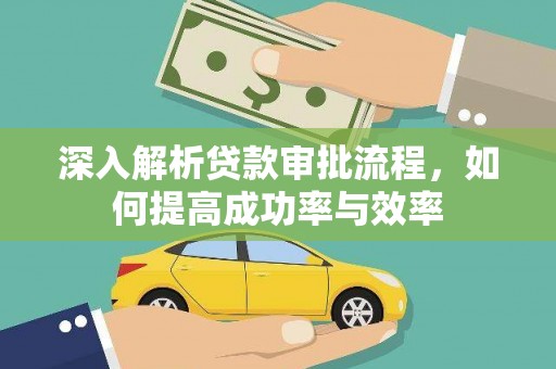 崇明深入解析贷款审批流程，如何提高成功率与效率