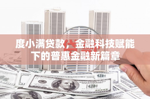 崇明度小满贷款，金融科技赋能下的普惠金融新篇章