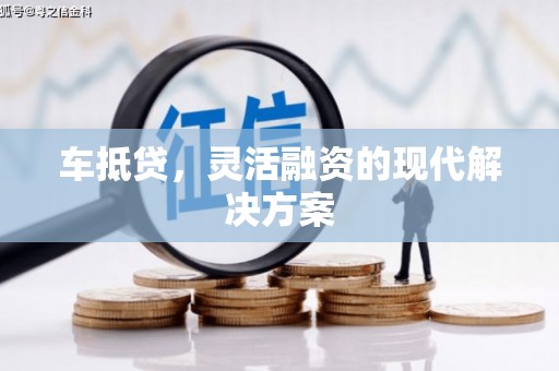 崇明车抵贷，灵活融资的现代解决方案