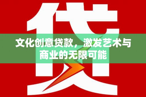 崇明文化创意贷款，激发艺术与商业的无限可能
