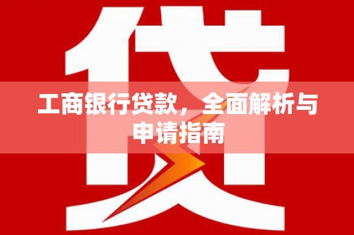崇明工商银行贷款，全面解析与申请指南