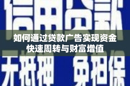 崇明如何通过贷款广告实现资金快速周转与财富增值