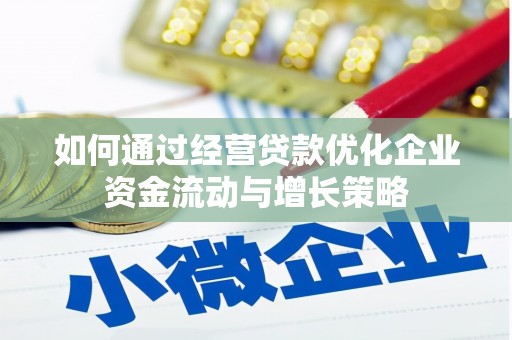 崇明如何通过经营贷款优化企业资金流动与增长策略