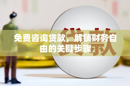 崇明免费咨询贷款，解锁财务自由的关键步骤