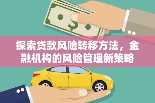 崇明探索贷款风险转移方法，金融机构的风险管理新策略