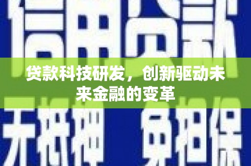 崇明贷款科技研发，创新驱动未来金融的变革