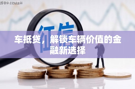 崇明车抵贷，解锁车辆价值的金融新选择