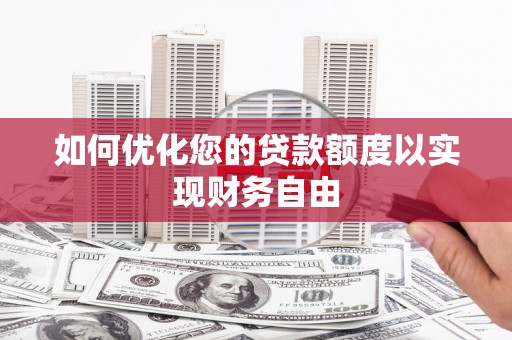 崇明如何优化您的贷款额度以实现财务自由