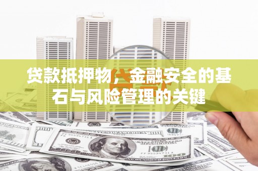 崇明贷款抵押物，金融安全的基石与风险管理的关键