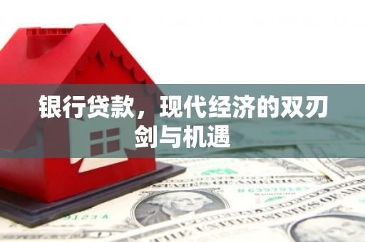 崇明银行贷款，现代经济的双刃剑与机遇