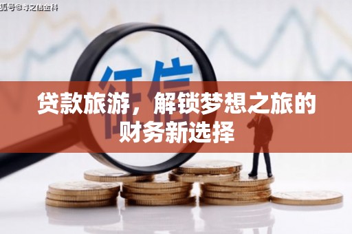 崇明贷款旅游，解锁梦想之旅的财务新选择