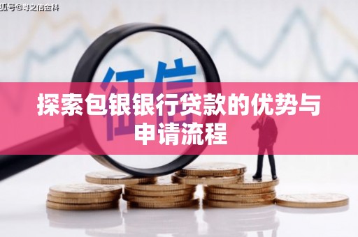 崇明探索包银银行贷款的优势与申请流程