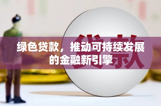 崇明绿色贷款，推动可持续发展的金融新引擎