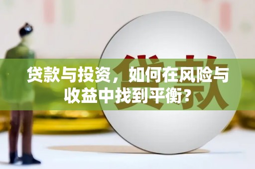 崇明贷款与投资，如何在风险与收益中找到平衡？