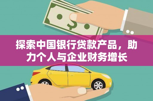 崇明探索中国银行贷款产品，助力个人与企业财务增长