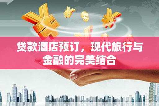 崇明贷款酒店预订，现代旅行与金融的完美结合