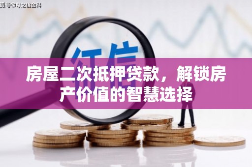 崇明房屋二次抵押贷款，解锁房产价值的智慧选择