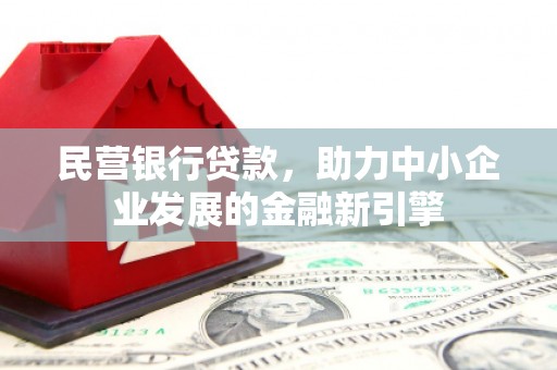 崇明民营银行贷款，助力中小企业发展的金融新引擎