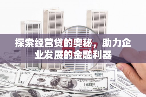 崇明探索经营贷的奥秘，助力企业发展的金融利器