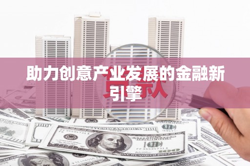 崇明助力创意产业发展的金融新引擎