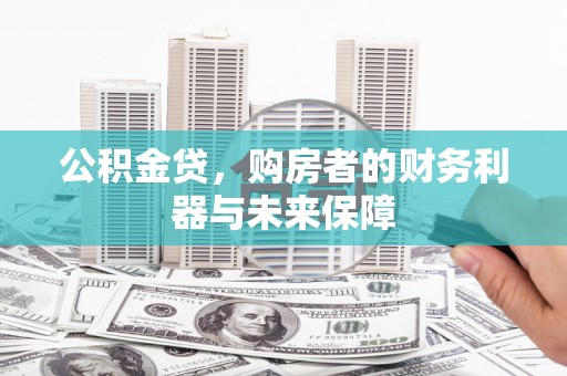崇明公积金贷，购房者的财务利器与未来保障