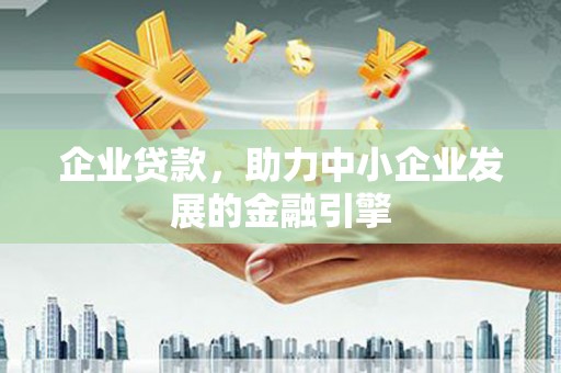 崇明企业贷款，助力中小企业发展的金融引擎
