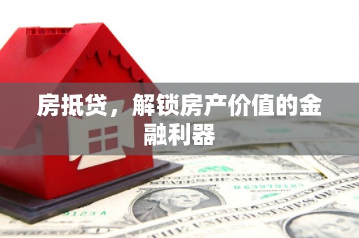 崇明房抵贷，解锁房产价值的金融利器