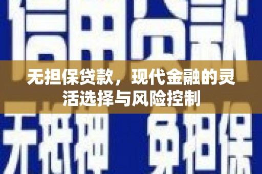 崇明无担保贷款，现代金融的灵活选择与风险控制