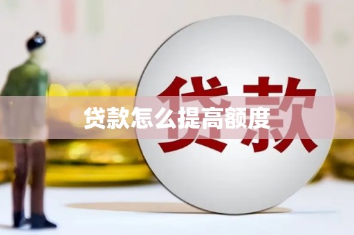 崇明贷款怎么提高额度