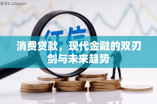 崇明消费贷款，现代金融的双刃剑与未来趋势