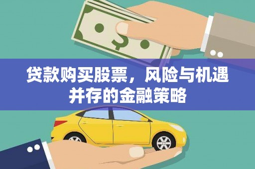 崇明贷款购买股票，风险与机遇并存的金融策略