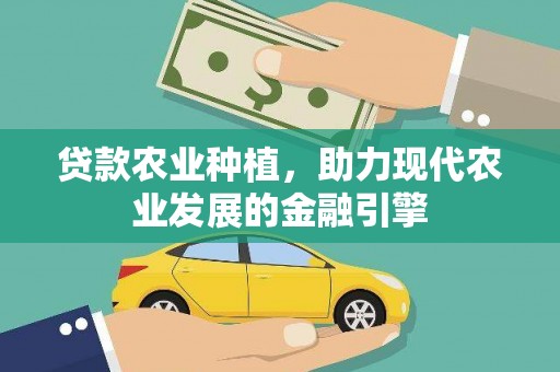 崇明贷款农业种植，助力现代农业发展的金融引擎